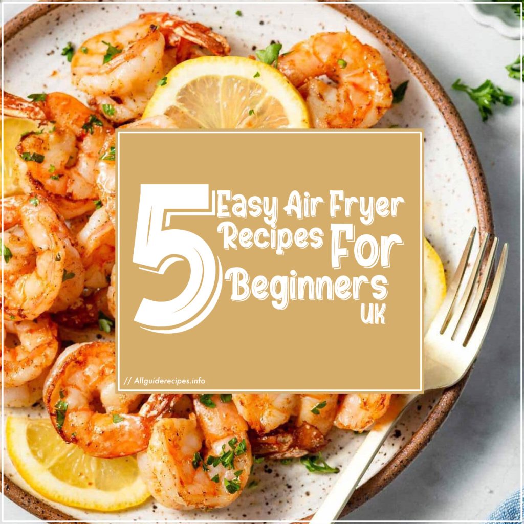 5 Easy Air Fryer Recipes For Beginners UK