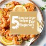 5 Easy Air Fryer Recipes For Beginners UK