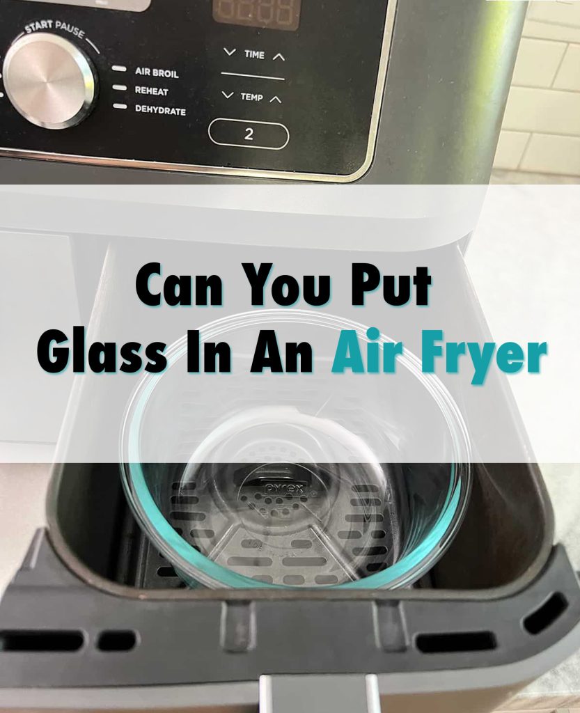 Can You Put Glass In An Air Fryer?