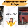 Single or Double-basket Air Fryer: Which One Should You Buy?